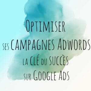 Optimiser ses campagnes Adwords est la clé du succès sur Google Ads